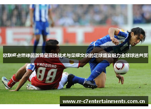 欧联杯点燃绿茵激情呈现技战术与荣耀交织的足球盛宴魅力全球球迷共赏